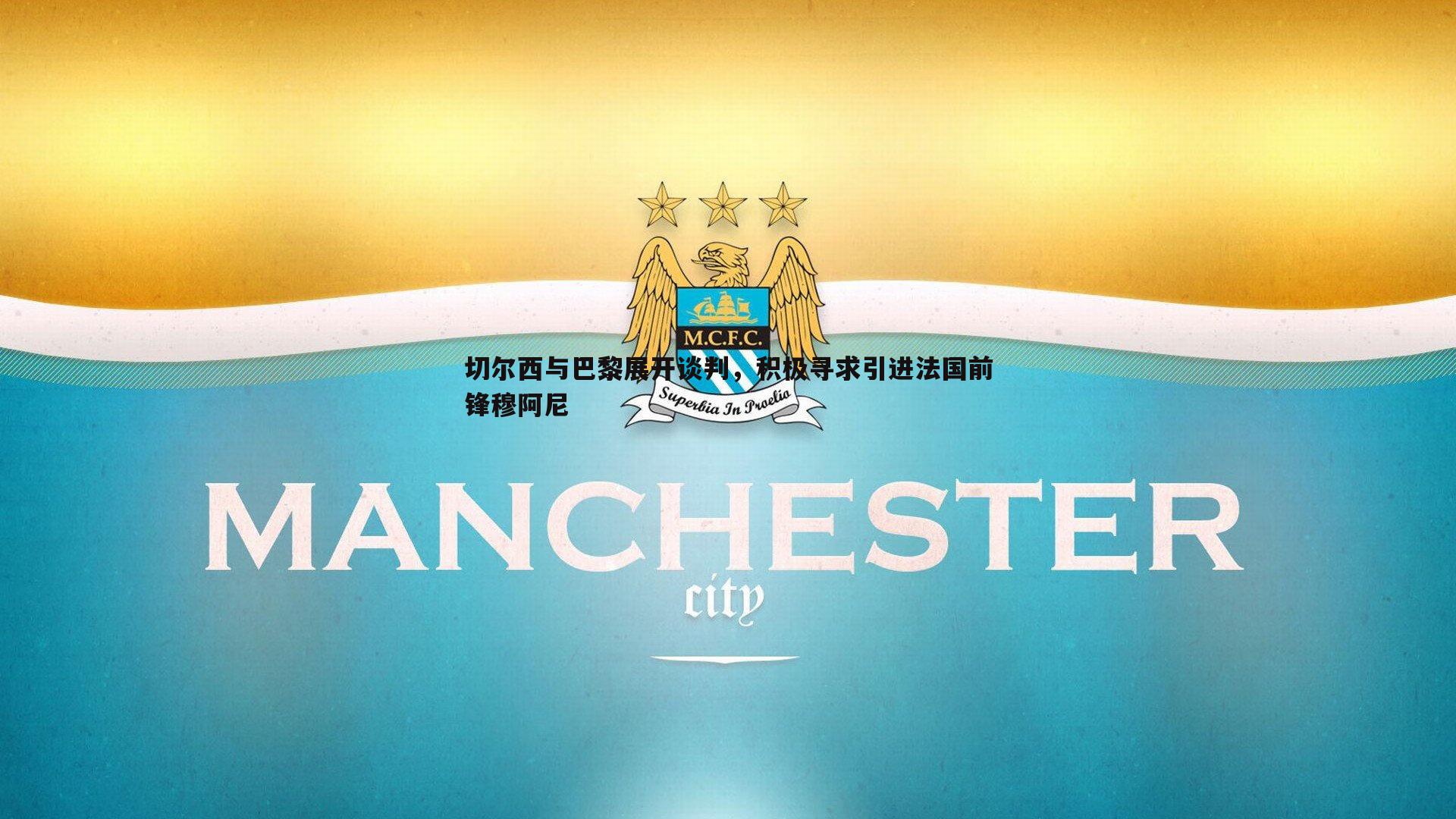 意昂体育-切尔西与巴黎展开谈判，积极寻求引进法国前锋穆阿尼