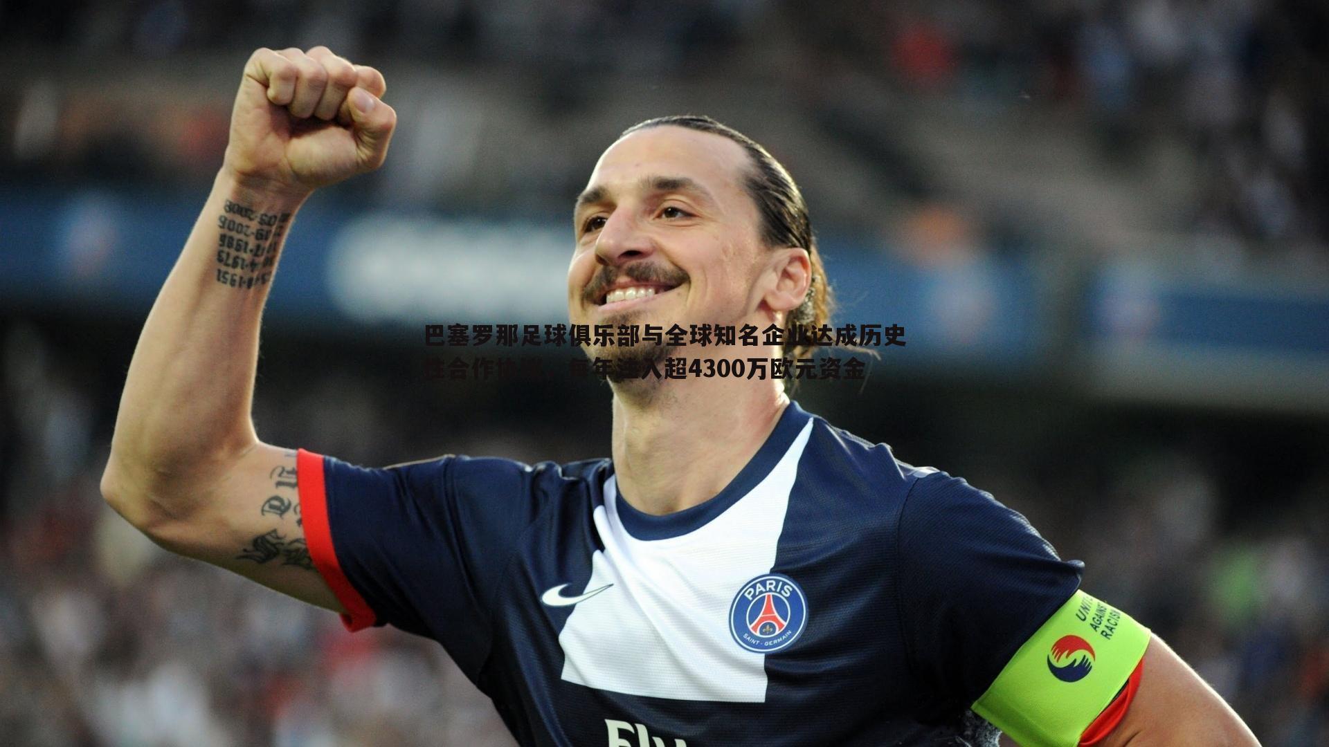 意昂体育-巴塞罗那足球俱乐部与全球知名企业达成历史性合作协议，每年注入超4300万欧元资金