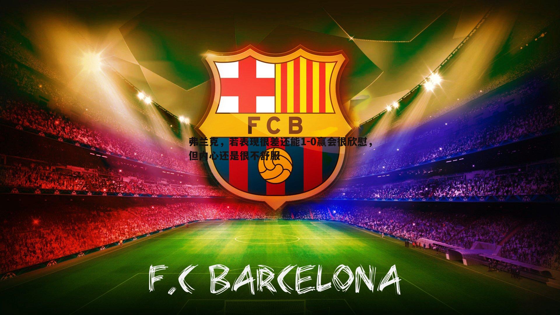 意昂体育-弗兰克，若表现很差还能1-0赢会很欣慰，但内心还是很不舒服